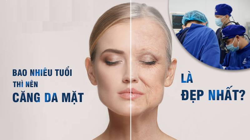 Bao nhiêu tuổi thì nên căng da mặt?