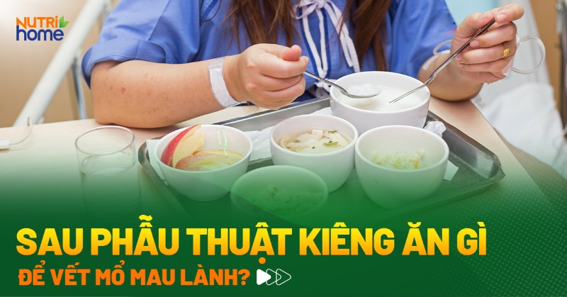 Sau phẫu thuật kiêng ăn gì